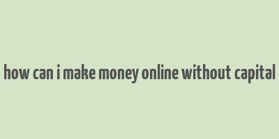 how can i make money online without capital