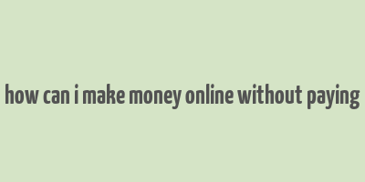 how can i make money online without paying