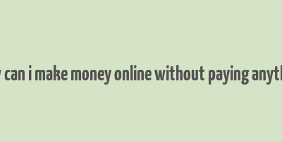 how can i make money online without paying anything