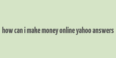 how can i make money online yahoo answers