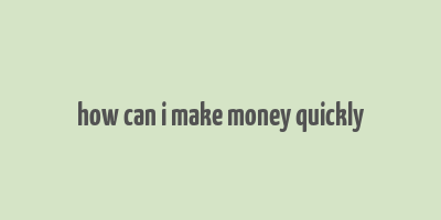 how can i make money quickly