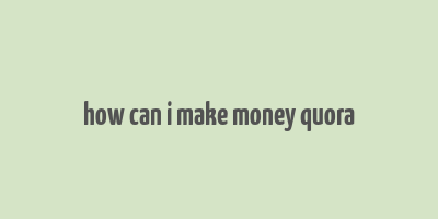 how can i make money quora