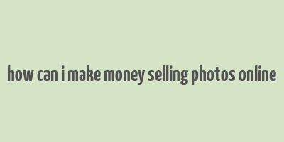 how can i make money selling photos online