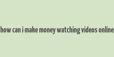 how can i make money watching videos online