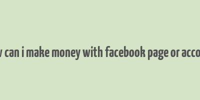 how can i make money with facebook page or account