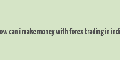 how can i make money with forex trading in india