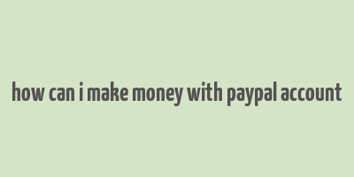 how can i make money with paypal account