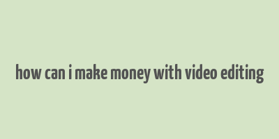 how can i make money with video editing