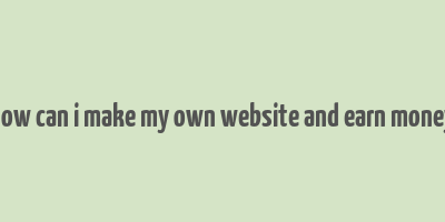 how can i make my own website and earn money