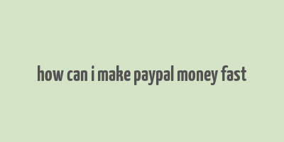 how can i make paypal money fast