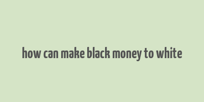 how can make black money to white