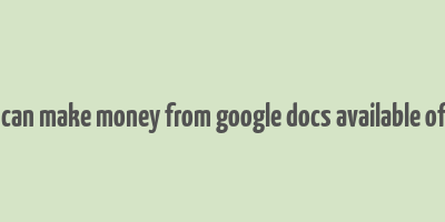 how can make money from google docs available offline