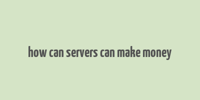 how can servers can make money