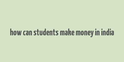 how can students make money in india