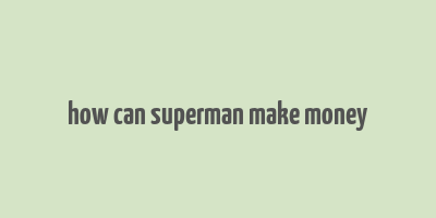 how can superman make money