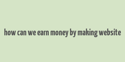 how can we earn money by making website