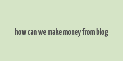 how can we make money from blog