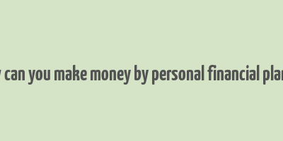 how can you make money by personal financial planner