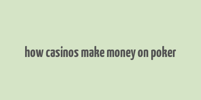 how casinos make money on poker