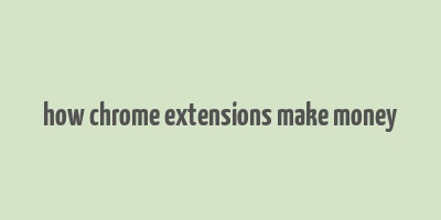 how chrome extensions make money