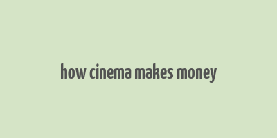 how cinema makes money