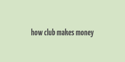 how club makes money