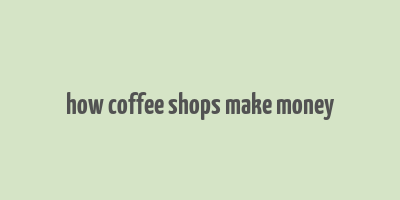 how coffee shops make money