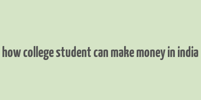 how college student can make money in india