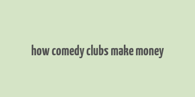 how comedy clubs make money