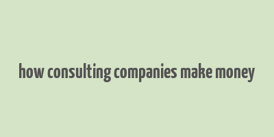 how consulting companies make money