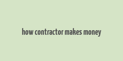 how contractor makes money