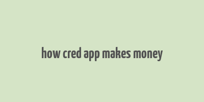 how cred app makes money