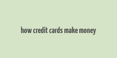 how credit cards make money