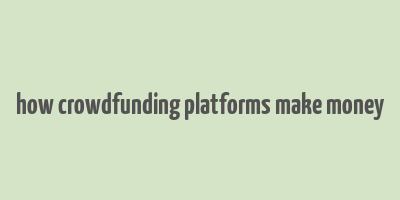 how crowdfunding platforms make money