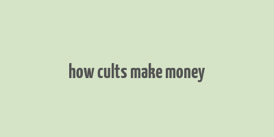 how cults make money