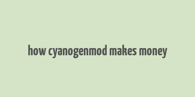 how cyanogenmod makes money