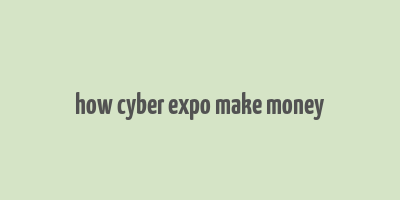 how cyber expo make money