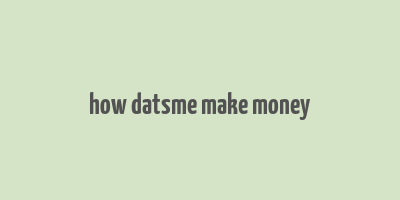 how datsme make money