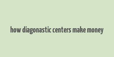 how diagonastic centers make money