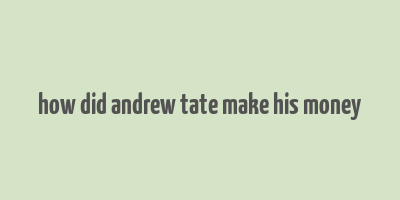 how did andrew tate make his money