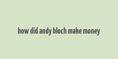 how did andy bloch make money