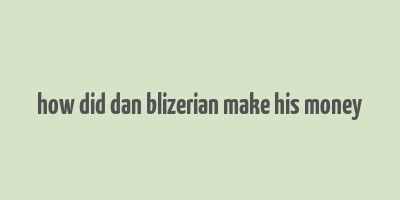 how did dan blizerian make his money