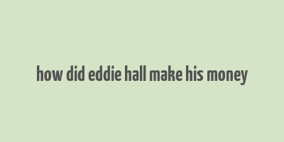 how did eddie hall make his money