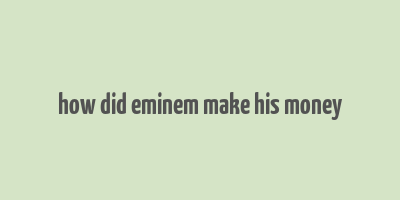 how did eminem make his money