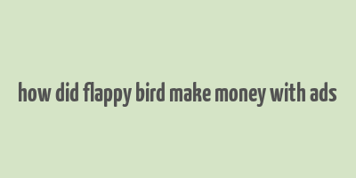 how did flappy bird make money with ads