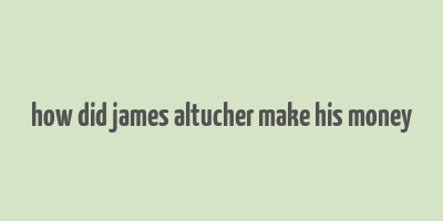 how did james altucher make his money