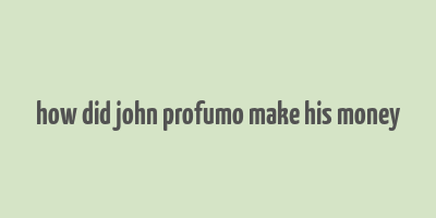 how did john profumo make his money