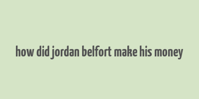 how did jordan belfort make his money