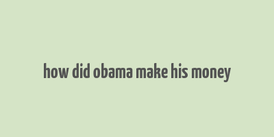 how did obama make his money