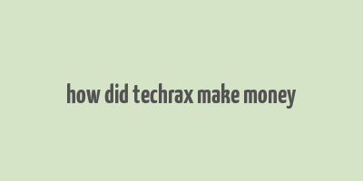 how did techrax make money